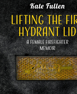 Biografie - ostatné Saga Egmont Lifting the Fire Hydrant Lid: a Female Firefighter Memoir (EN)