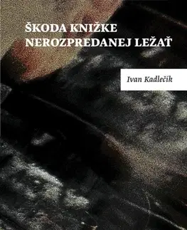 Slovenská beletria Škoda knižke nerozpredanej ležať - Ivan Kadlečík