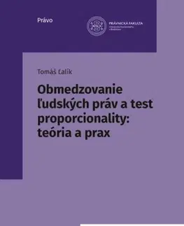 Právo - ostatné Obmedzovanie ľudských práv a test proporcionality: Teória a prax - Tomáš Ľalík