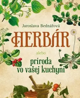 Prírodná lekáreň, bylinky Herbár alebo príroda vo vašej kuchyni - Jaroslava Bednářová