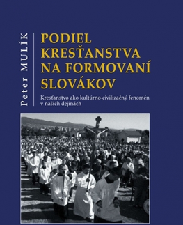 Slovenské a české dejiny Podiel kresťanstva na formovaní Slovákov - Peter Mulík