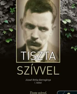 Literatúra Tiszta szívvel - József Attila életregénye 1. - Imre Cselenyák