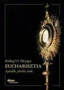Kresťanstvo Eucharisztia - Ajándék, jelenlét, titok - Boldog VI. Pál pápa