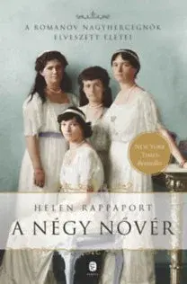 Historické romány A négy nővér - A Romanov nagyhercegnők elveszett életei - Helen Rappaport