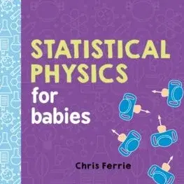 Leporelá, krabičky, puzzle knihy Statistical Physics for Babies - Chris Ferrie