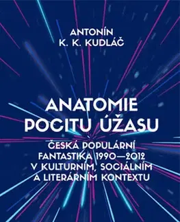 Umenie - ostatné Anatomie pocitu úžasu - Česká populární fantastika 1990-2012 v kontextu kulturním, sociálním a literárním - Antonín Kudláč