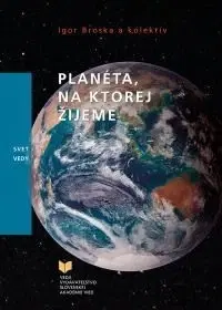Prírodné vedy - ostatné Planéta na ktorej žijeme - Igor Broska