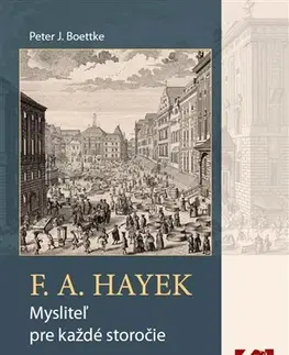 Sociológia, etnológia F. A. Hayek - mysliteľ pre každé storočie - Peter Boettke