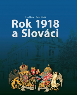Slovenské a české dejiny Rok 1918 a Slováci - Ivan Mrva,Peter Mulík
