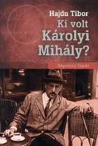 História - ostatné Ki volt Károlyi Mihály? - Tibor Hajdu