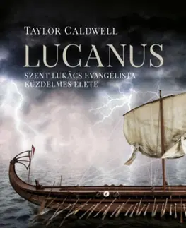 Kresťanstvo Lucanus - Szent Lukács evangélista küzdelmes élete - Taylor Caldwell
