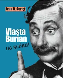 Biografie - ostatné Vlasta Burian na scénu! - Ivan R. Černý
