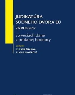 Dane, účtovníctvo Judikatúra Súdneho dvora EÚ za rok 2017 vo veciach dane z pridanej hodnoty - Zuzana Šidlová,Elvíra Ungerová