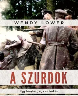 Druhá svetová vojna A szurdok - Egy fénykép, egy család és egy tömegmészárlás a holokauszt idején - Wendy Lower