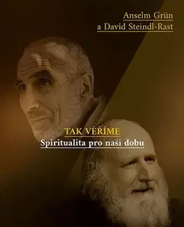 Náboženstvo - ostatné Tak věříme - Spiritualita pro naši dobu dobu - Anselm Grün,David Steindl-Rast,Iva Kratochvílová
