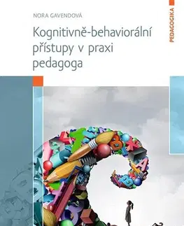 Pedagogika, vzdelávanie, vyučovanie Kognitivně-behaviorální přístupy v praxi pedagoga - Nora Gavendová