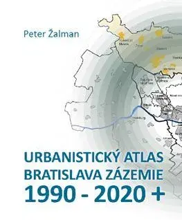 Architektúra Urbanistický Atlas Bratislava. Zázemie 1990-2020+ - Peter Žalman