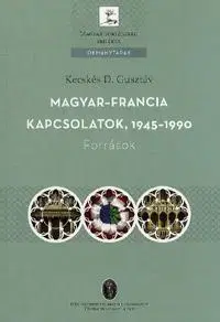 História - ostatné Magyar - francia kapcsolatok 1945-1990 - Kecskés D. Gusztáv