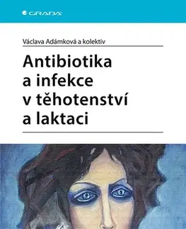 Medicína - ostatné Antibiotika a infekce v těhotenství a laktaci - Václava Adámková,Kolektív autorov