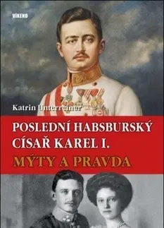 Slovenské a české dejiny Poslední habsburský císař Karel I. - Katrin Unterreiner
