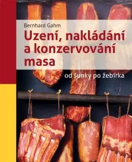 Kuchárky - ostatné Uzení, nakládání a konzervování masa - Bernhard Gahm