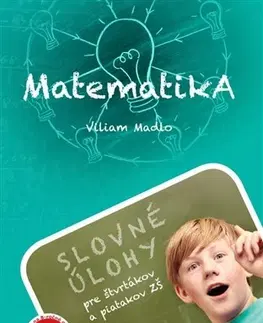Matematika Matematika - Slovné úlohy pre štvrtákov a piatakov ZŠ - Viliam Madlo