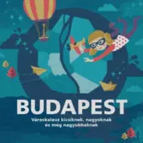 Encyklopédie pre deti a mládež - ostatné Budapest - Városkalauz kicsiknek, nagyoknak és még nagyobbaknak - Kolektív autorov