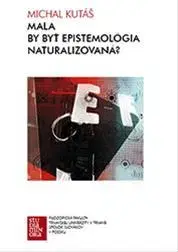 Eseje, úvahy, štúdie Mala by byť epistemológia naturalizovaná? - Michal Kutáš