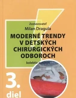 Pediatria Moderné trendy v detských chirurgických oboroch 3. diel - Milan Dragula,Kolektív autorov