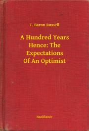 Svetová beletria A Hundred Years Hence: The Expectations Of An Optimist - Russell T. Baron