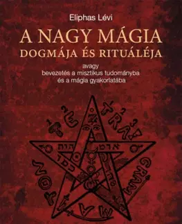 Mágia a okultizmus A nagy mágia dogmája és rituáléja - Éliphas Lévi