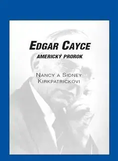 Biografie - ostatné Edgar Cayce: americký prorok - Sidney Kirkpatrick,Nancy Kirkpatrick