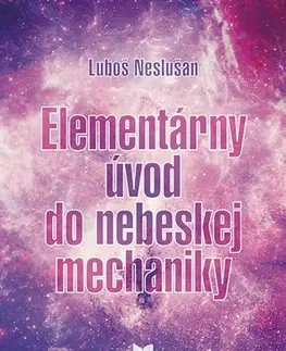 Astronómia, vesmír, fyzika Elementárny úvod do nebeskej mechaniky - Luboš Neslušan
