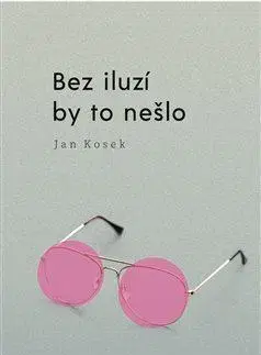 Česká beletria Bez iluzí by to nešlo - Jan Kosek