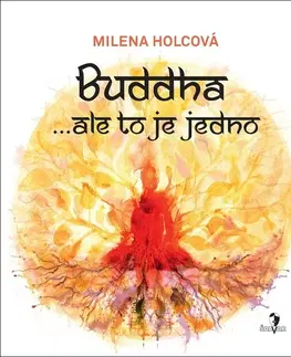 Buddhizmus Buddha ... ale to je jedno - Milena Holcová