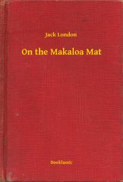 Svetová beletria On the Makaloa Mat - Jack London