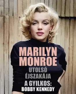 Fejtóny, rozhovory, reportáže Marilyn Monroe utolsó éjszakája - A gyilkos: Bobby Kennedy - Mike Rothmiller,Douglas Thompson