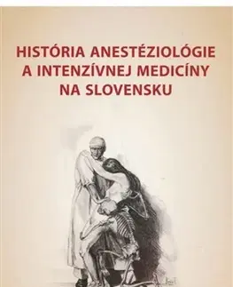 Medicína - ostatné História anestéziológie a intenzívnej medicíny na Slovensku - Kolektív autorov