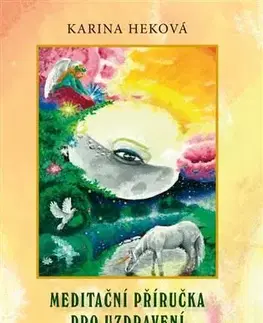 Mystika, proroctvá, záhady, zaujímavosti Meditační příručka pro uzdravení lidského srdce a duše - Karina Heková