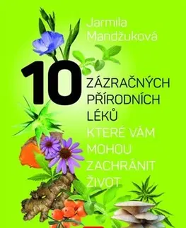Prírodná lekáreň, bylinky 10 zázračných přírodních léků, které vám mohou zachránit život - Jarmila Mandžuková