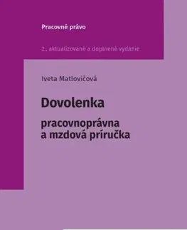 Pracovné právo Dovolenka - Pracovnoprávna a mzdová príručka, 2. vydanie - Iveta Matlovičová