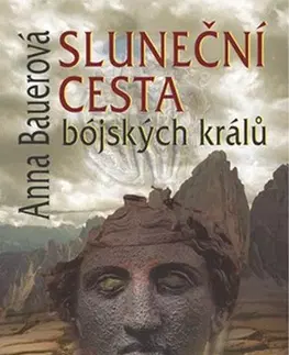 Historické romány Sluneční cesta bójských králů 2.vyd. - Anna Bauerová