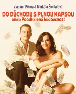 Financie, finančný trh, investovanie Do důchodu s plnou kapsou - Markéta Šichtařová,Vladimír Pikora
