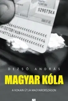 Fejtóny, rozhovory, reportáže Magyar kóla - A kokain útja Magyarországon - András Dezső