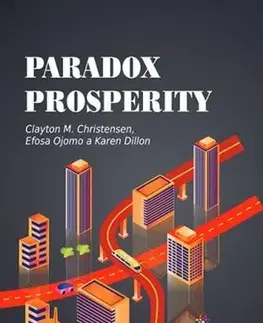Ekonómia, manažment - ostatné Paradox prosperity - Clayton M. Christensen,Efosa Ojomo,Karen Dillon