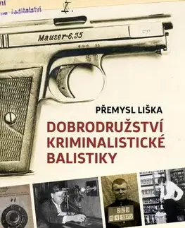 Odborná a náučná literatúra - ostatné Dobrodružství kriminalistické balistiky - Přemysl Liška