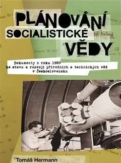 Slovenské a české dejiny Plánování socialistické vědy - Doubravka Olšáková,Tomáš Hermann