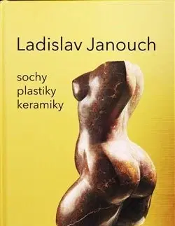 Sochárstvo, plastika Ladislav Janouch: Sochy, plastky, keramiky - Ladislav Janouch