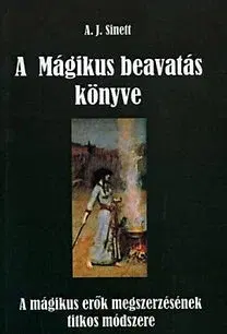 Mágia a okultizmus A mágikus beavatás könyve - A. J. Sinett
