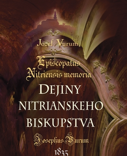 Slovenské a české dejiny Dejiny nitrianskeho biskupstva /Episcopatus Nitriensis memoria - Jozef Vurum,Katarína Karabová
